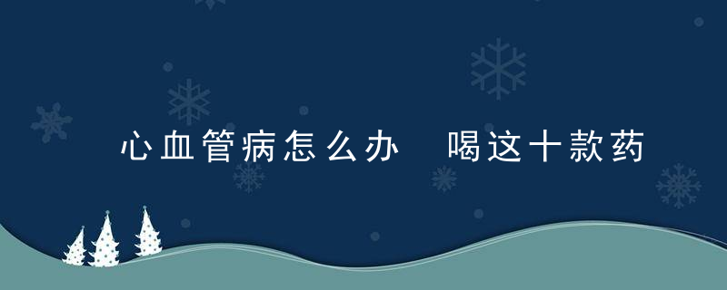 心血管病怎么办 喝这十款药茶可缓解